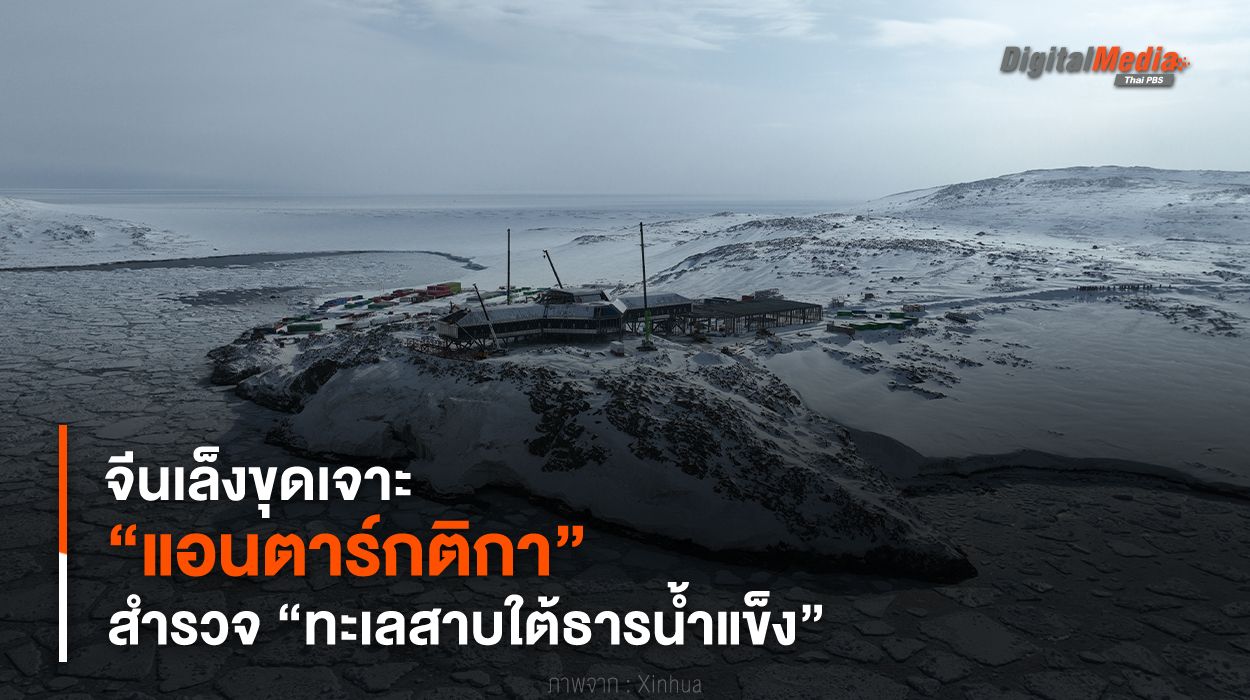 จีนเล็งขุดเจาะ “แอนตาร์กติกา” สำรวจ “ทะเลสาบใต้ธารน้ำแข็ง”