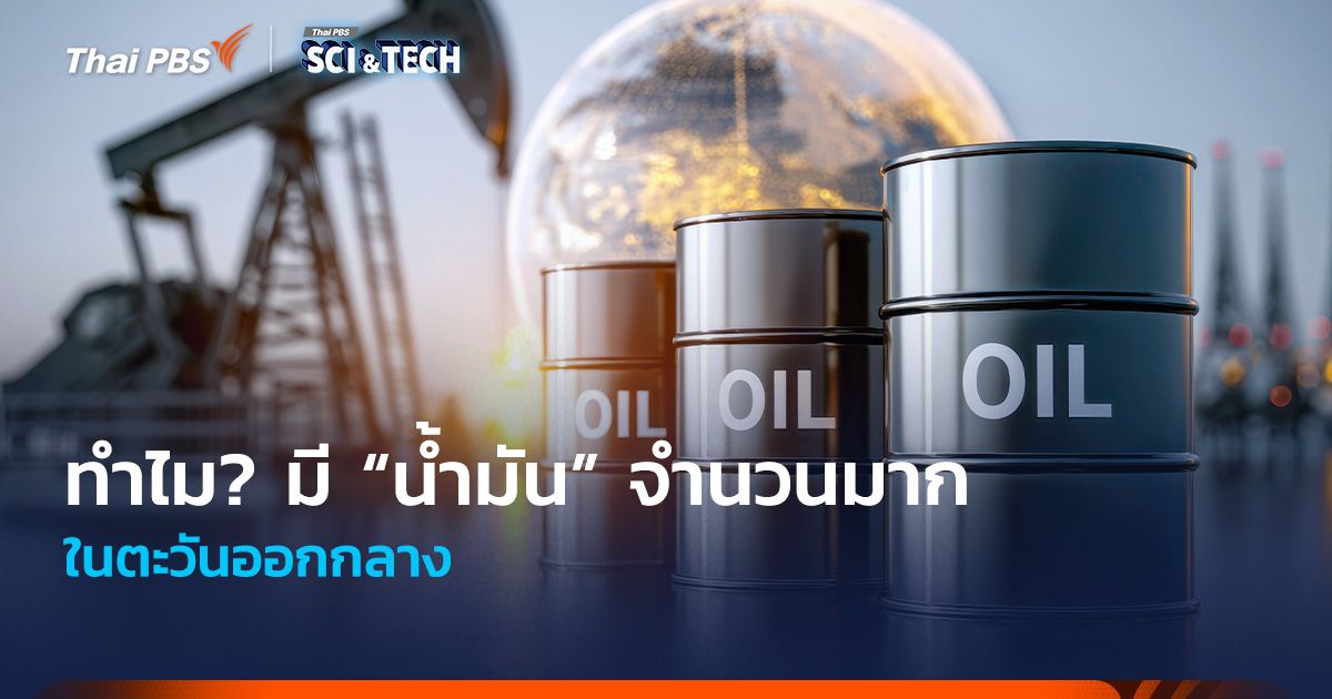 เปิดเหตุผล ทำไมมี “น้ำมัน” จำนวนมากในตะวันออกกลาง
