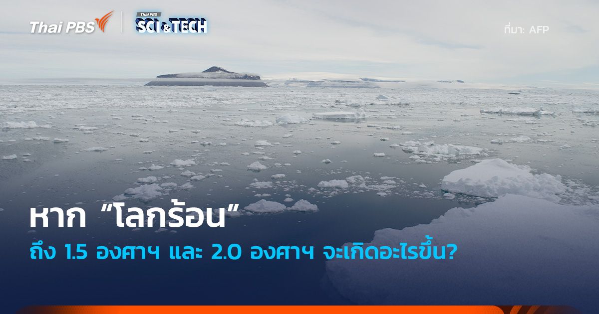 หาก “โลกร้อน” ถึง 1.5 องศาฯ และ 2.0 องศาฯ จะเกิดอะไรขึ้น?