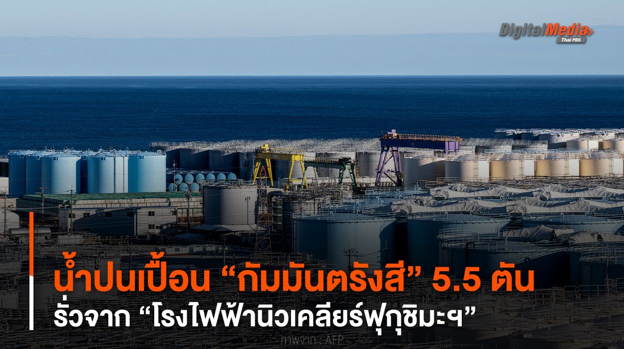 น้ำปนเปื้อน “กัมมันตรังสี” 5.5 ตัน รั่วจาก “โรงไฟฟ้านิวเคลียร์ฟุกุชิมะฯ”
