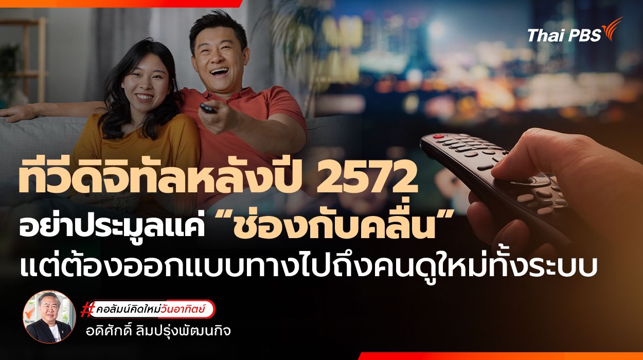 ทีวีดิจิทัลหลังปี 2572 อย่าประมูลแค่ “ช่องกับคลื่น” แต่ต้องออกแบบทางไปถึงคนดูใหม่ทั้งระบบ