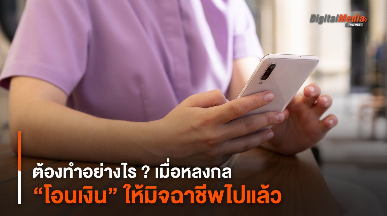 ต้องทำอย่างไร ? เมื่อหลงกล “โอนเงิน” ให้มิจฉาชีพไปแล้ว