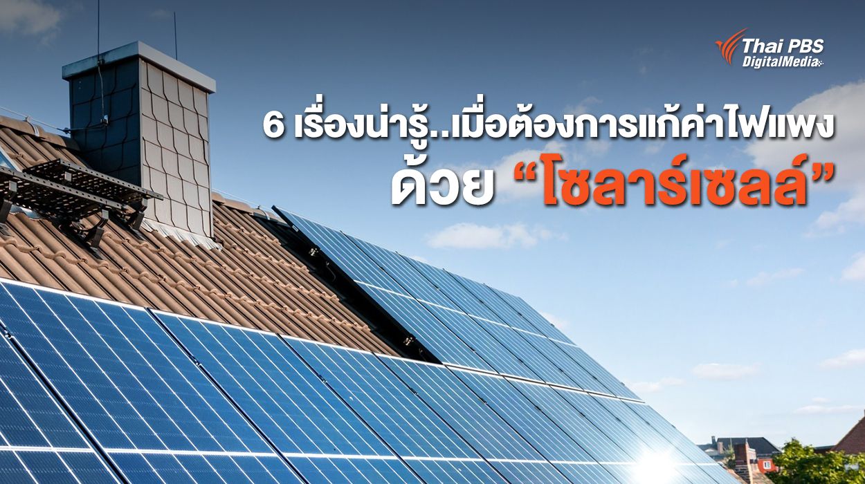 6 เรื่องน่ารู้..เมื่อต้องการแก้ค่าไฟแพง ด้วยการติดตั้ง "โซลาร์เซลล์"