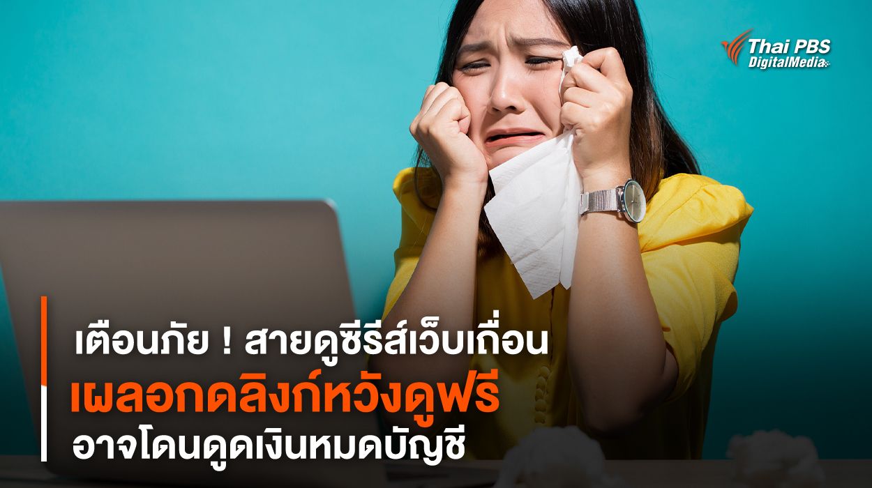 เตือนภัย ! สายดูซีรีส์เว็บเถื่อน เผลอ "กดลิงก์" หวังดูฟรี อาจโดนดูดเงินหมดบัญชี