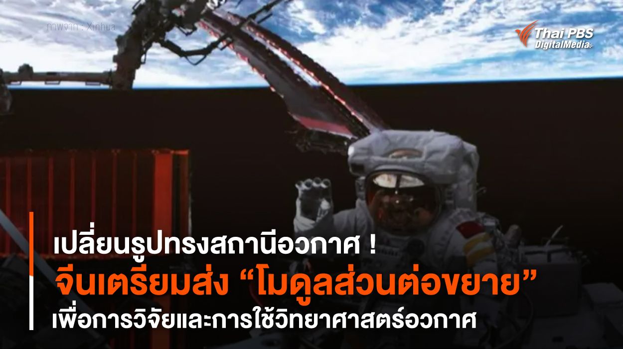 เปลี่ยนรูปทรงสถานีอวกาศ ! จีนเตรียมส่ง “โมดูลส่วนต่อขยาย” เพื่อการวิจัย