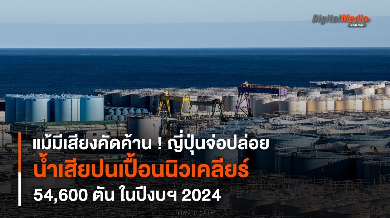 แม้มีเสียงค้าน ! ญี่ปุ่นจ่อปล่อย “น้ำเสียปนเปื้อนนิวเคลียร์” 54,600 ตัน ในปีงบฯ 2024