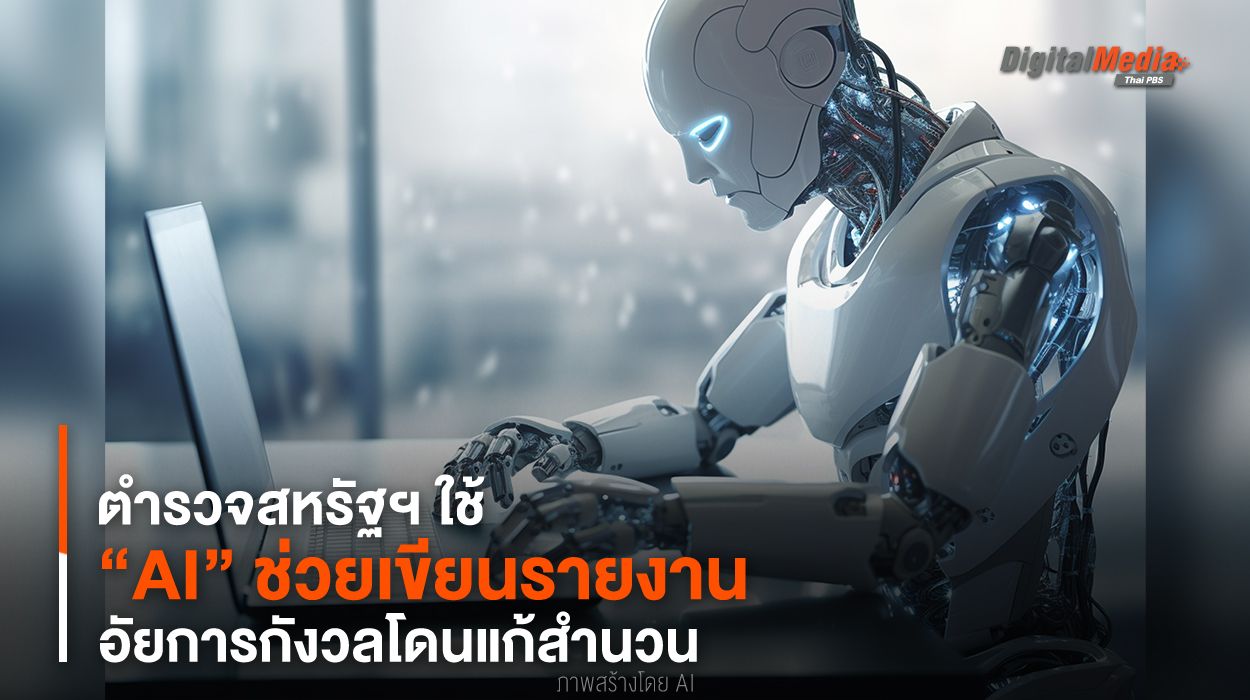 ตำรวจสหรัฐฯ ใช้ “AI” ช่วยเขียนรายงาน อัยการกังวลโดนแก้สำนวน