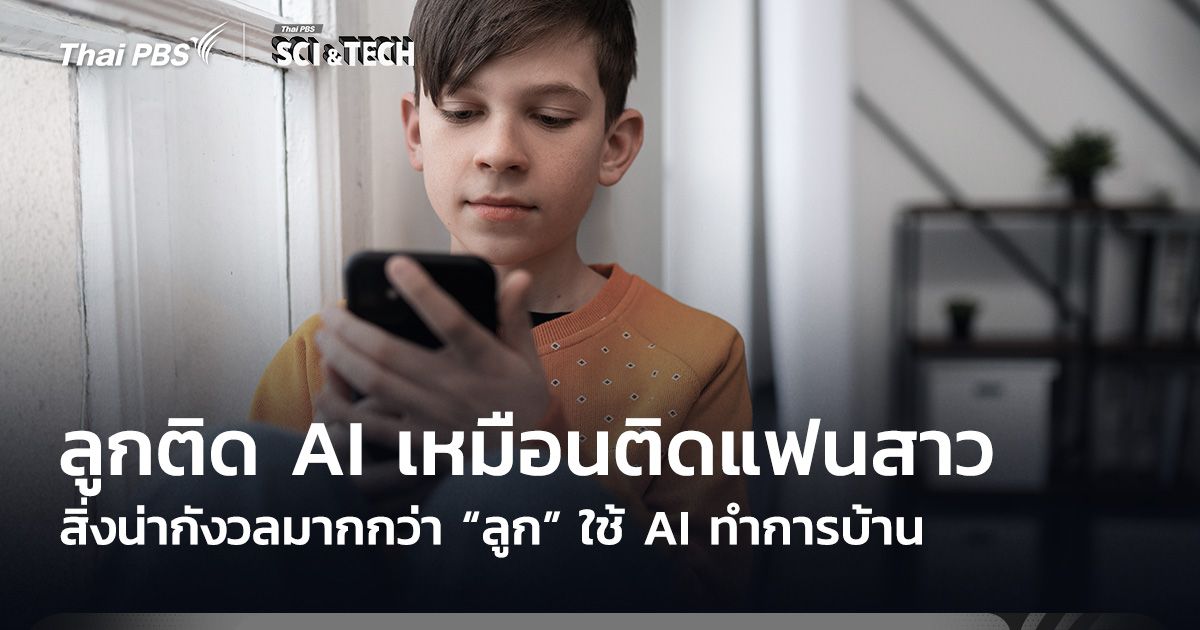 สิ่งน่ากังวลมากกว่า “ลูก” ใช้ AI ทำการบ้าน คือลูกติด AI เหมือนติดแฟนสาว
