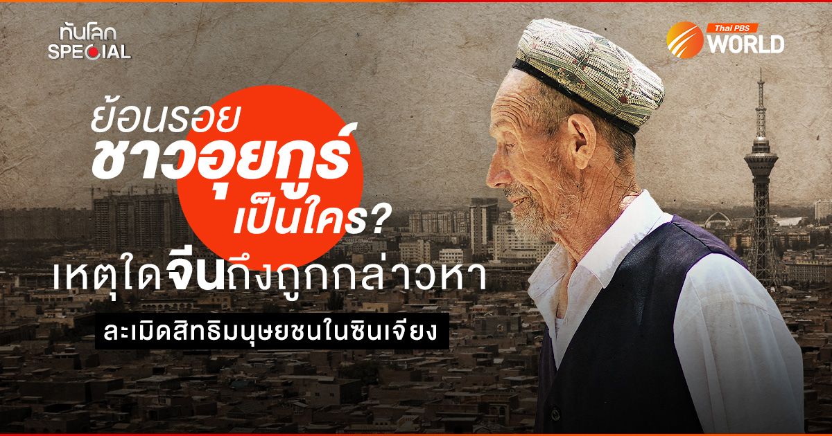 ย้อนรอยชาวอุยกูร์เป็นใคร? เหตุใดจีนถึงถูกกล่าวหา ละเมิดสิทธิมนุษยชนในซินเจียง