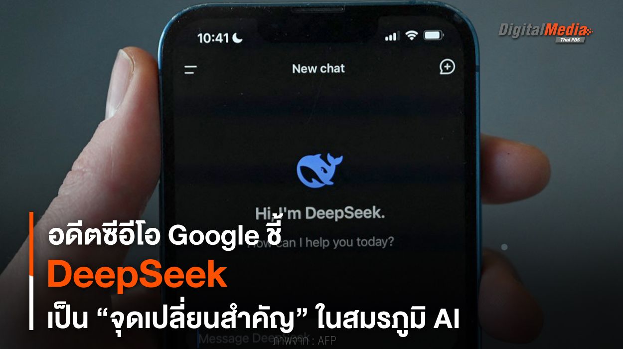 อดีตซีอีโอ Google ชี้ DeepSeek “จุดเปลี่ยนสำคัญ” ในสมรภูมิ AI โลก
