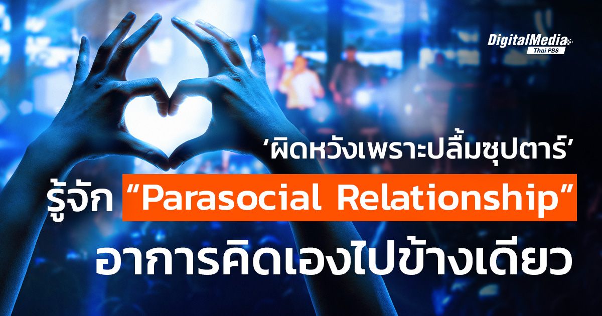 รู้จัก “Parasocial Relationship” อาการคิดไปเองข้างเดียว