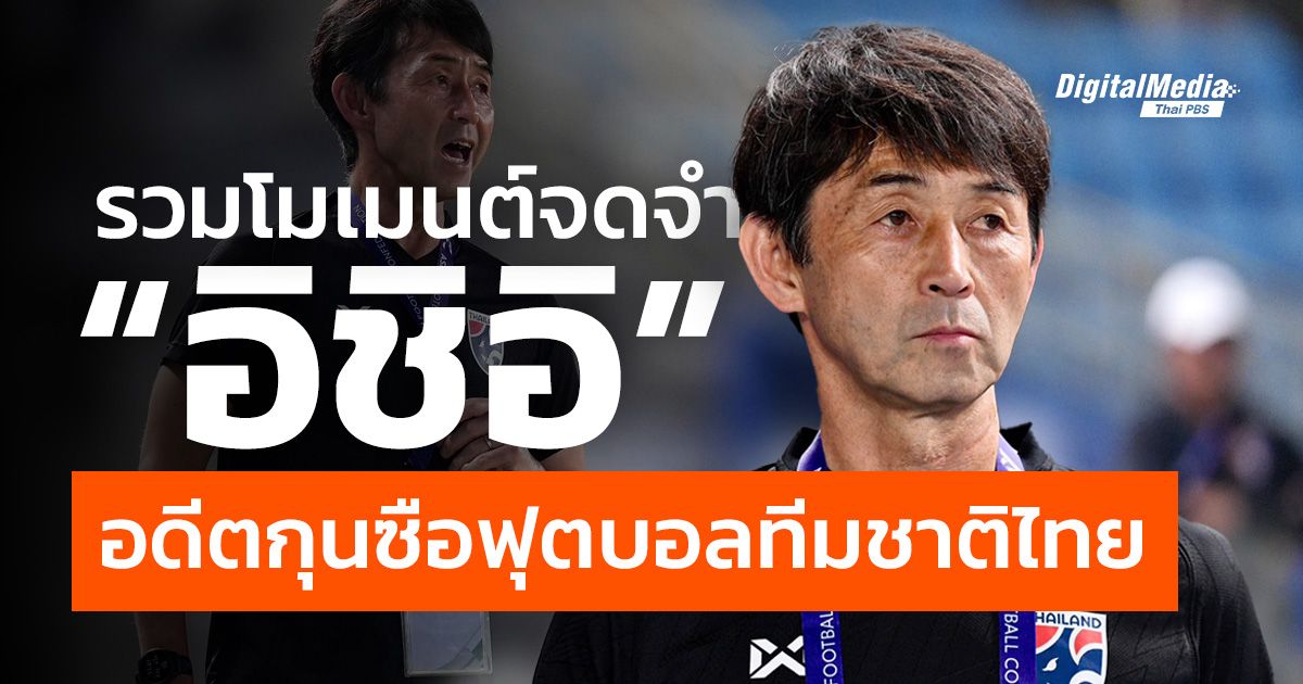 รวมโมเมนต์จดจำ “อิชิอิ” อดีตกุนซือฟุตบอลทีมชาติไทย