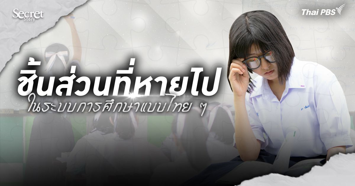Secret Story | “ชิ้นส่วนที่หายไป” ในระบบการศึกษาแบบไทย ๆ