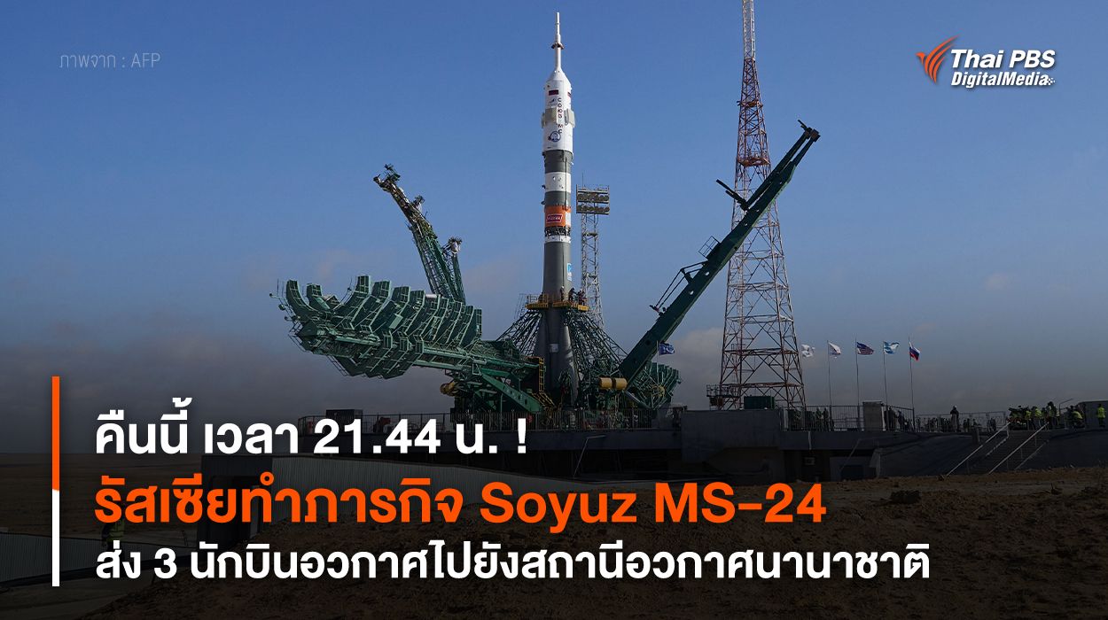 คืนนี้ เวลา 21.44 น. ! รัสเซียทำภารกิจ Soyuz MS-24 ส่ง 3 นักบินอวกาศไปยังสถานีอวกาศนานาชาติ
