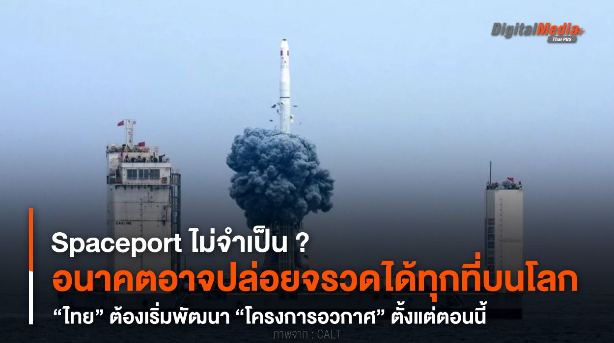 อนาคตอาจปล่อยจรวดได้ทุกที่บนโลก “ไทย” ต้องเริ่มพัฒนา “โครงการอวกาศ” ตั้งแต่ตอนนี้