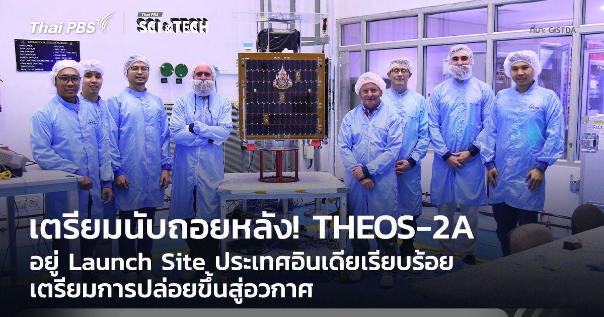 เตรียมนับถอยหลัง! THEOS-2A อยู่ Launch Site เตรียมการปล่อยขึ้นสู่อวกาศแล้ว