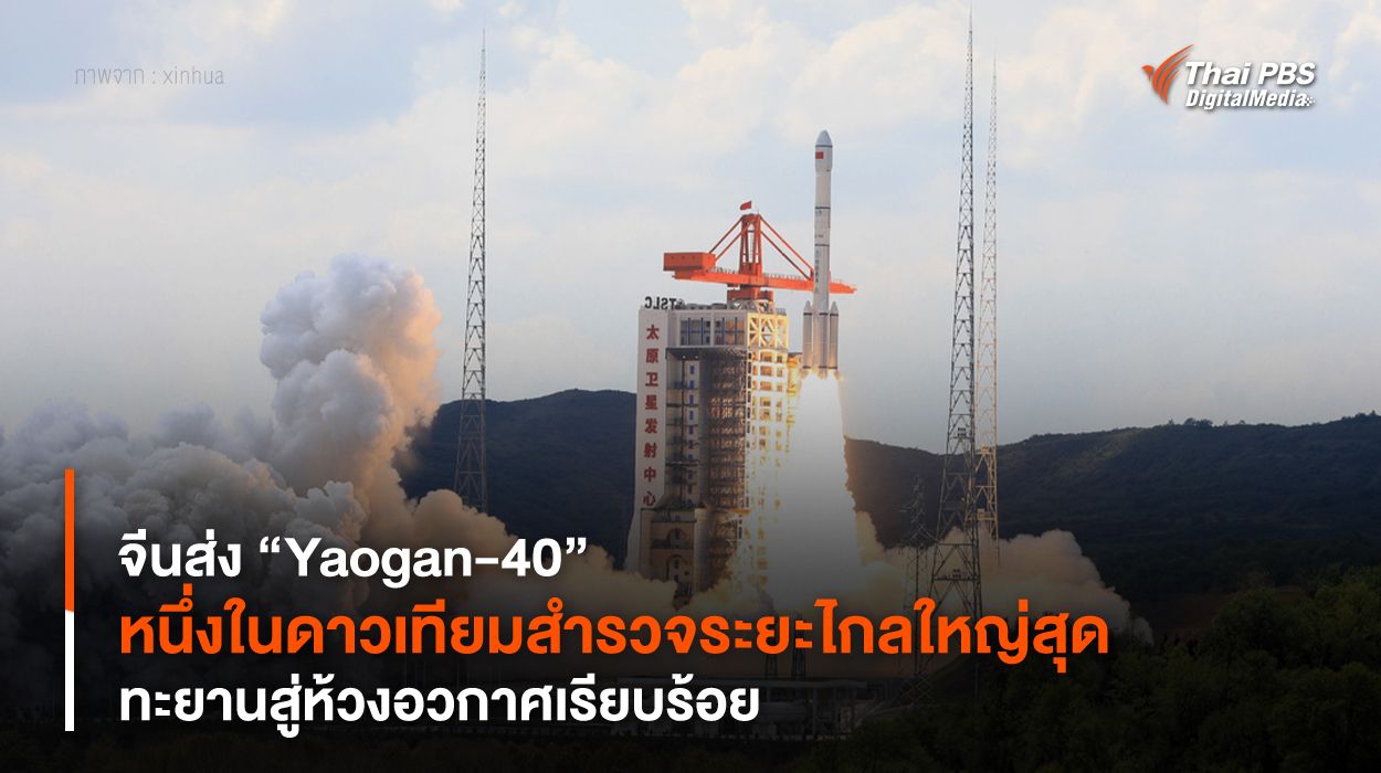 จีนส่ง “Yaogan-40” หนึ่งในดาวเทียมสำรวจระยะไกลใหญ่สุด ทะยานสู่ห้วงอวกาศเรียบร้อย