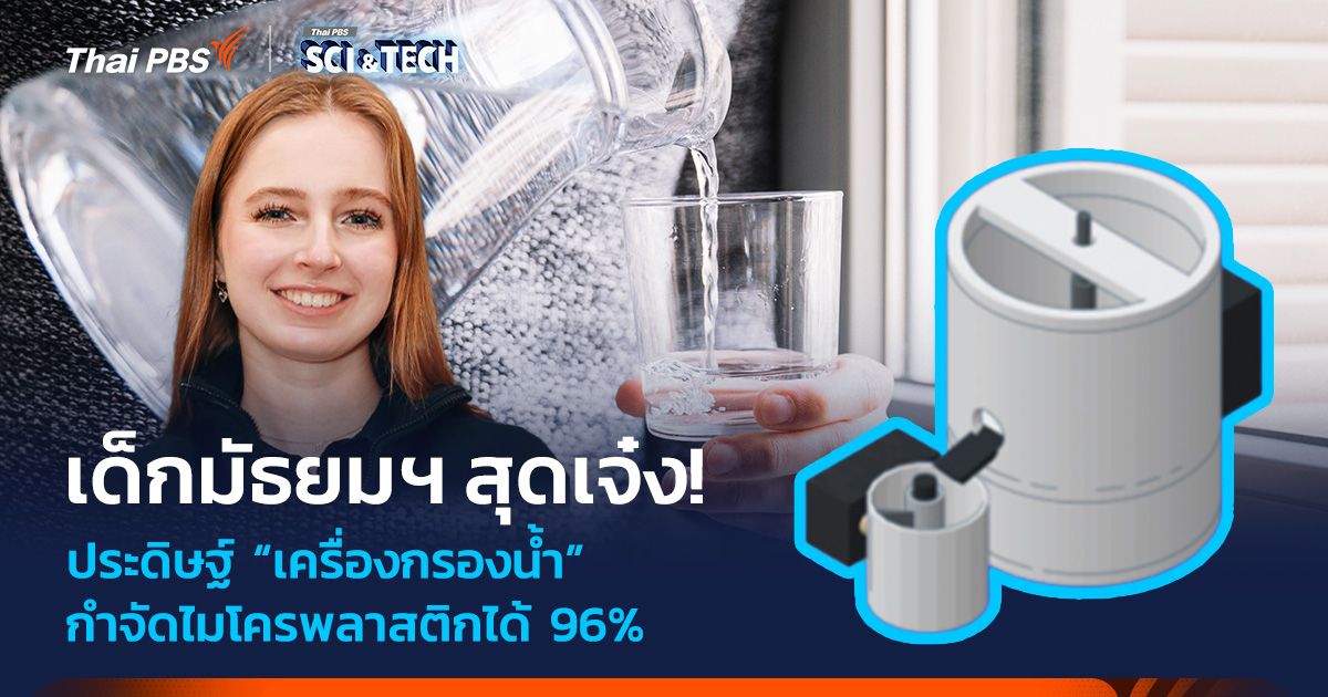 เด็กมัธยมฯ สุดเจ๋ง! ประดิษฐ์เครื่องกรองน้ำ กำจัดไมโครพลาสติก 96% ออกจากน้ำดื่ม
