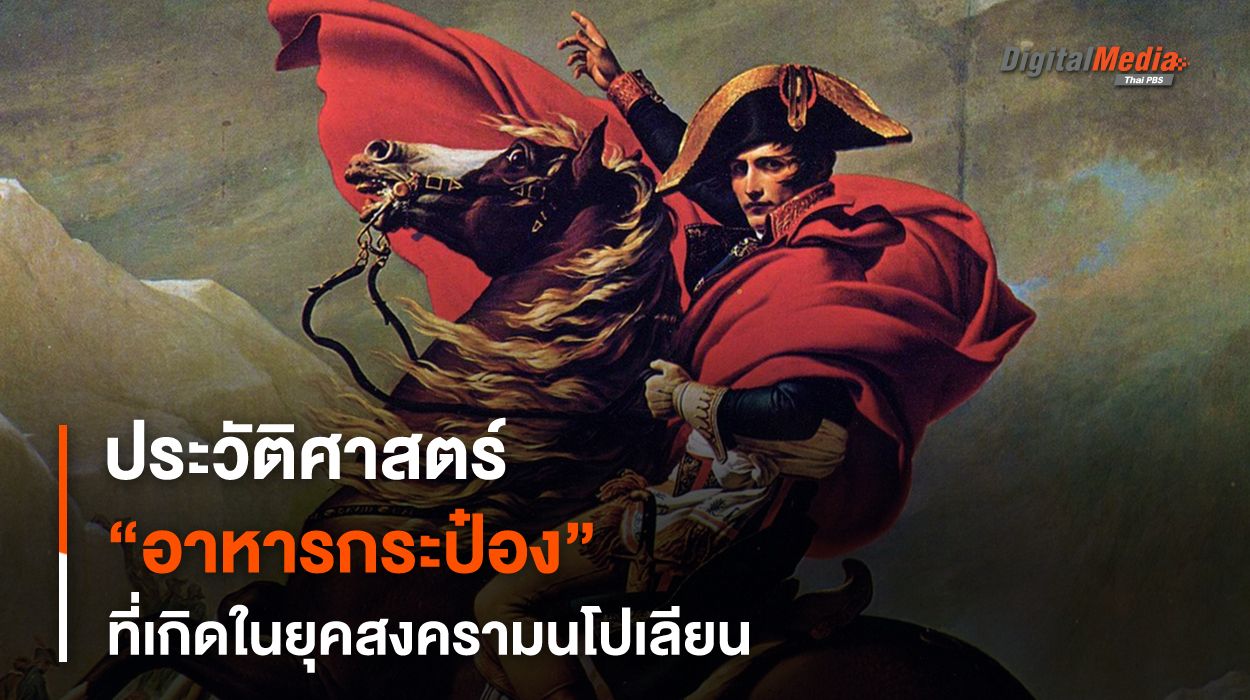 กองทัพต้องเดินด้วยท้อง "ประวัติศาสตร์อาหารกระป๋อง" ที่เกิดในยุคสงครามนโปเลียน