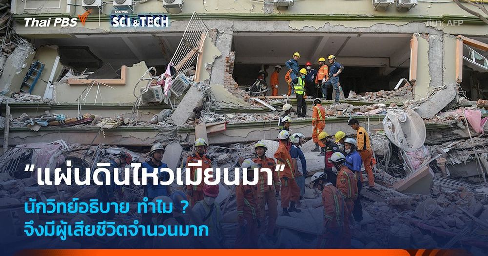 นักวิทย์อธิบาย ทำไม ? “แผ่นดินไหวเมียนมา” จึงมีผู้เสียชีวิตจำนวนมาก