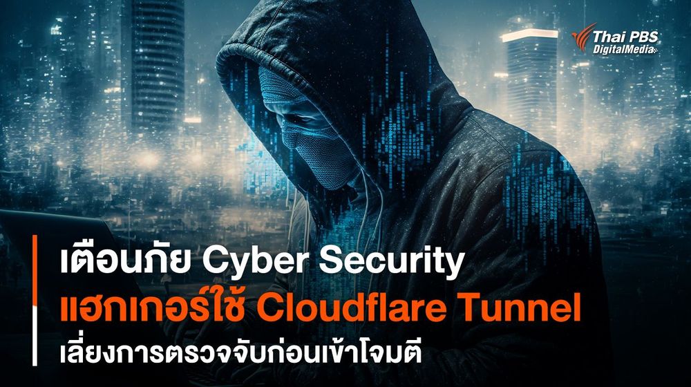 เตือนภัย Cyber Security แฮกเกอร์ใช้ Cloudflare Tunnel เลี่ยงการตรวจจับก่อนเข้าโจมตี
