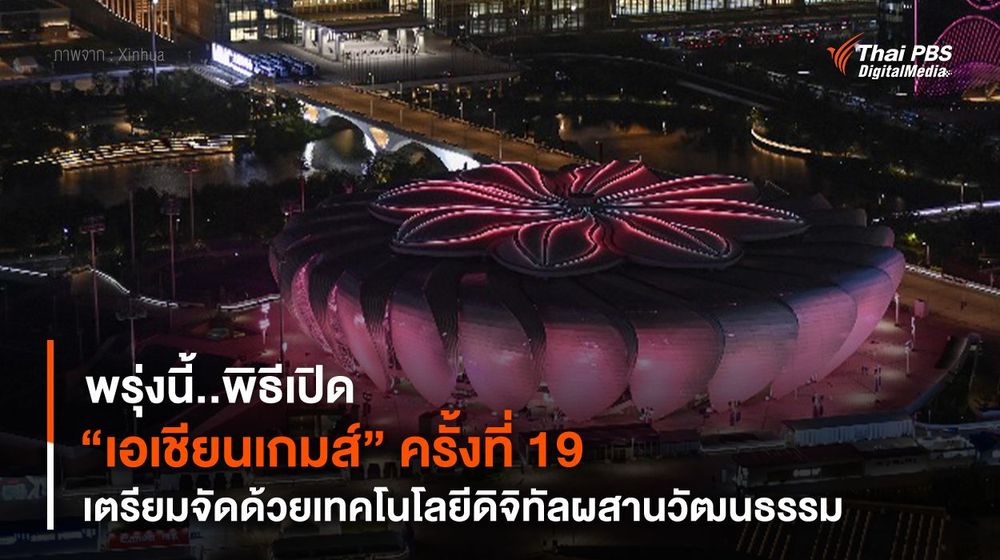 พรุ่งนี้..พิธีเปิด "เอเชียนเกมส์" ครั้งที่ 19 เตรียมจัดด้วยเทคโนโลยีดิจิทัลผสานวัฒนธรรม