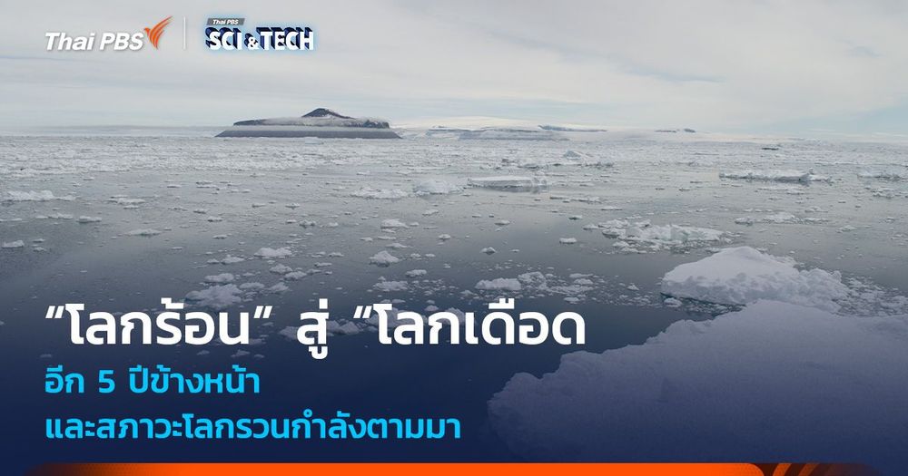 อีก 5 ปีข้างหน้าจาก “โลกร้อน” สู่ “โลกเดือด” และสภาวะโลกรวนกำลังตามมา