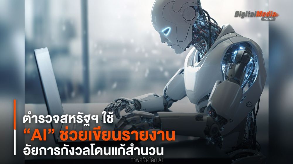 ตำรวจสหรัฐฯ ใช้ “AI” ช่วยเขียนรายงาน อัยการกังวลโดนแก้สำนวน