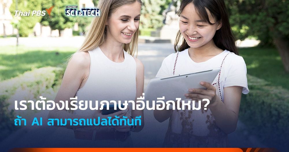 เราต้องเรียนภาษาอื่นอีกไหม? ถ้า AI แปลภาษาได้ทันที