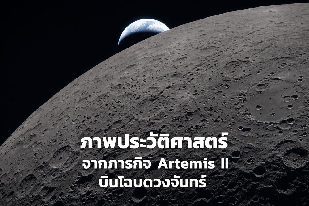 ภาพถ่ายครั้งประวัติศาสตร์ จากภารกิจ Artemis II บินโฉบดวงจันทร์