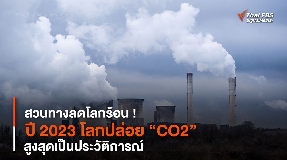 สวนทางลดโลกร้อน ! ปี 2023 โลกปล่อย “CO2” สูงสุดเป็นประวัติการณ์