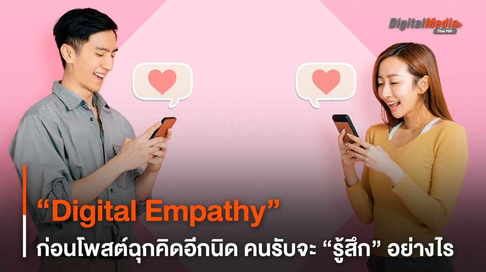 “Digital Empathy” ก่อนโพสต์ฉุกคิดอีกนิด คนรับจะ “รู้สึก” อย่างไร
