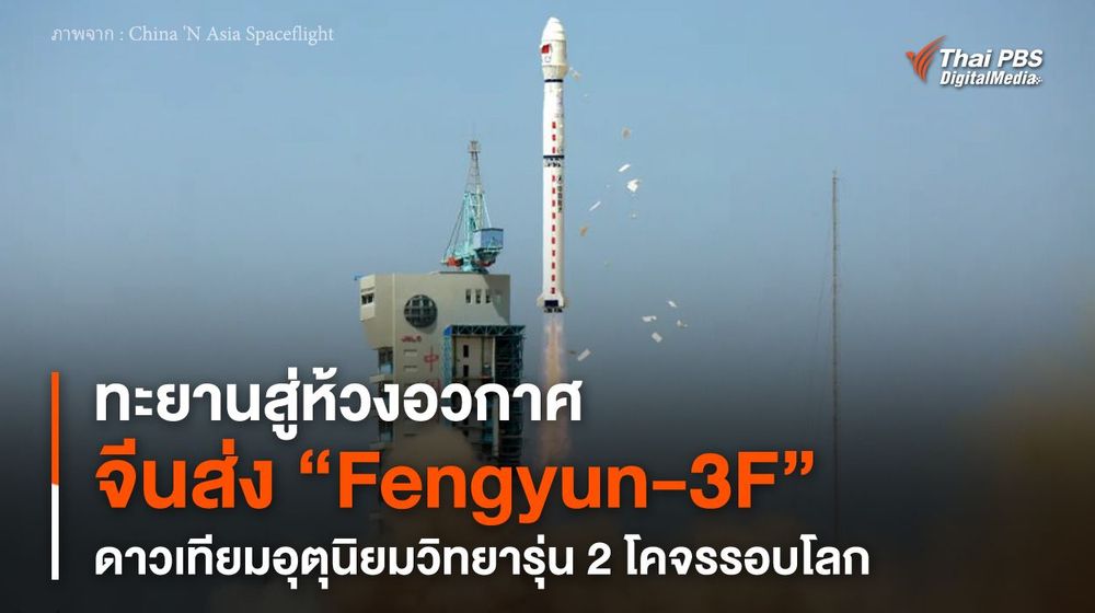 ทะยานสู่ห้วงอวกาศ จีนส่ง “Fengyun-3F” ดาวเทียมอุตุนิยมวิทยารุ่น 2 โคจรรอบโลก
