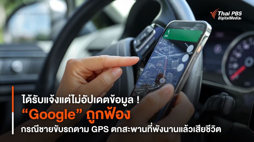 ได้รับแจ้งแต่ไม่อัปเดตข้อมูล ! “Google” ถูกฟ้อง กรณีชายขับรถตาม GPS ตกสะพานเสียชีวิต